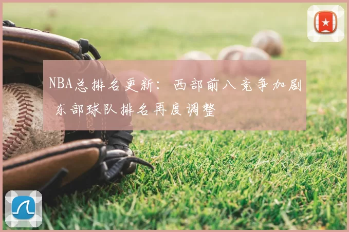 NBA总排名更新：西部前八竞争加剧 东部球队排名再度调整