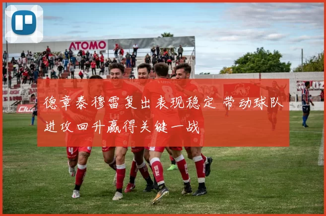 德章泰穆雷复出表现稳定 带动球队进攻回升赢得关键一战