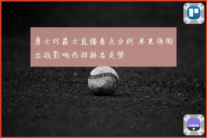 勇士对爵士直播看点分析 库里领衔出战影响西部排名走势