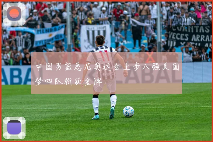 中国男篮悉尼奥运会止步八强美国梦四队斩获金牌
