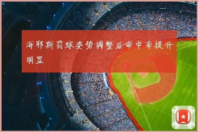 海耶斯罚球姿势调整后命中率提升明显