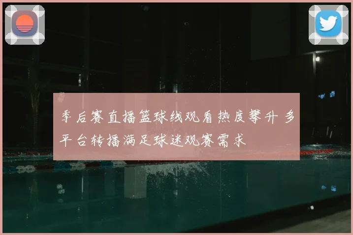 季后赛直播篮球线观看热度攀升 多平台转播满足球迷观赛需求