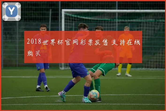 2018世界杯官网彩票发售 支持在线购买